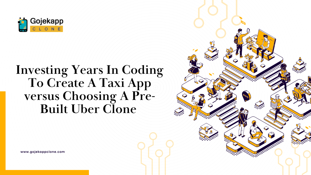 Choosing A Pre-Built Uber Clone Versus Investing Years In Coding To Create A Taxi App